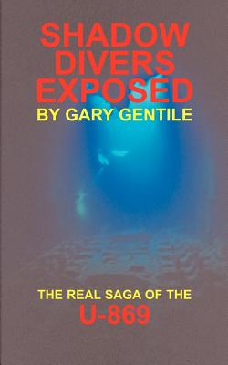 Shadow Divers Exposed: The Real Saga of the U-869 - Gentile, Gary