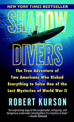 Shadow Divers: The True Adventure of Two Americans Who Risked Everything to Solve One of the Last Mysteries of World War II - Kurson, Robert
