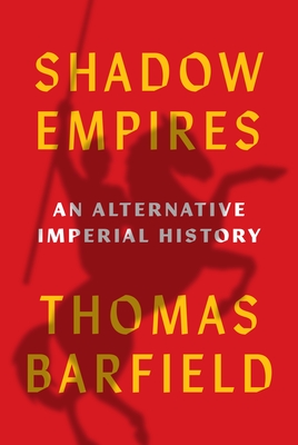 Shadow Empires: An Alternative Imperial History - Barfield, Thomas J