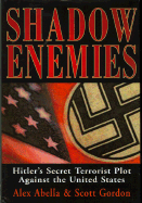 Shadow Enemies: Hitler's Secret Terrorist Plot Against the United States - Abella, Alex, and Gordon, Scott