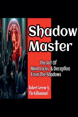 Shadow Master: The Art Of Mind Locks & Deception From The Shadows - Greene, Robert, and Killuminati, The