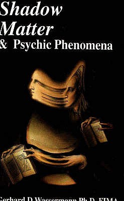 Shadow Matter & Psychic Phenomena - Wassermann, G D, PhD