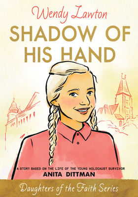 Shadow of His Hand: A Story Based on the Life of the Young Holocaust Survivor Anita Dittman - Lawton, Wendy