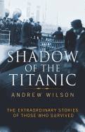 Shadow of the Titanic: The Extraordinary Stories of Those Who Survived