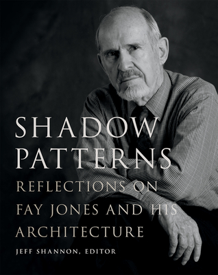 Shadow Patterns: Reflections on Fay Jones and His Architecture - Shannon, Jeff (Editor)