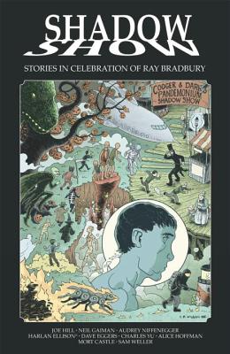 Shadow Show: Stories in Celebration of Ray Bradbury - Hill, Joe, and Castle, Mort, and Weller, Sam, and Yu, Charles