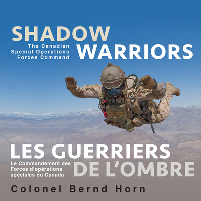 Shadow Warriors / Les Guerriers de l'Ombre: The Canadian Special Operations Forces Command / Le Commandement Des Forces d'Oprations Spciales Du Canada - Horn, Bernd, Colonel