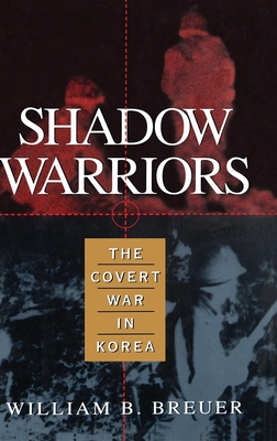 Shadow Warriors: The Covert War in Korea - Breuer, William B