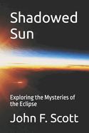Shadowed Sun: Exploring the Mysteries of the Eclipse