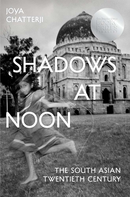 Shadows at Noon: The South Asian Twentieth Century - Chatterji, Joya
