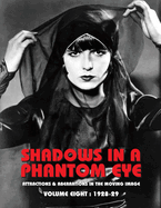 Shadows in a Phantom Eye, Volume 8 (1928-1929): Attractions & Aberrations In The Moving Image 1872-1949