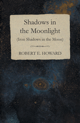 Shadows in the Moonlight (Iron Shadows in the Moon) - Howard, Robert E