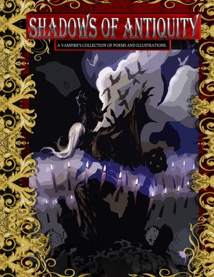 Shadows of Antiquity: A vampire's collection of poems and illustrations - Mason, Matthew M