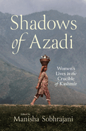 Shadows of Azadi: Women's Lives in the Crucible of Kashmir