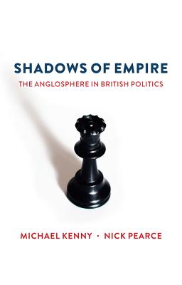 Shadows of Empire: The Anglosphere in British Politics - Kenny, Michael, and Pearce, Nick