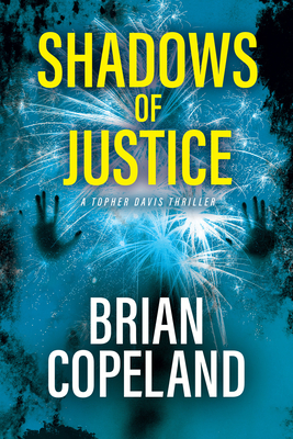 Shadows of Justice: A Topher Davis Thriller - Copeland, Brian