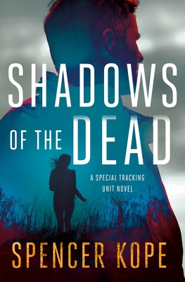 Shadows of the Dead: A Special Tracking Unit Novel - Kope, Spencer