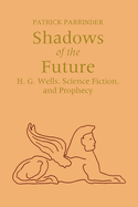 Shadows of the Future: H. G. Wells, Science Fiction, and Prophecy