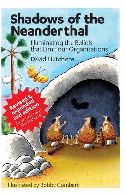 Shadows of the Neanderthal: Illuminating the Beliefs that Limit Our Organizations - Hutchens, David