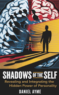 Shadows of the Self: Revealing and Integrating the Hidden Power of the Personality