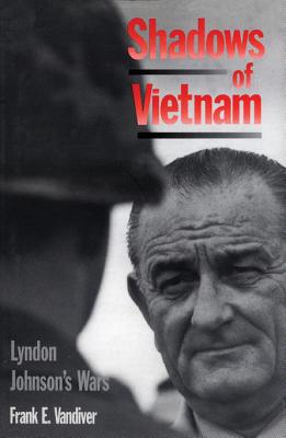 Shadows of Vietnam: Lyndon's Johnson's Wars - VanDiver, Frank E