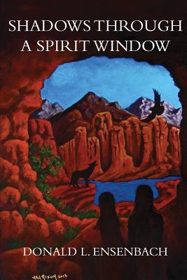 Shadows Through a Spirit Window - Ensenbach, Donald L
