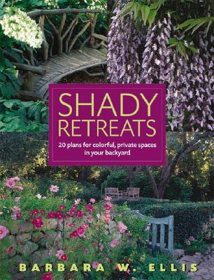 Shady Retreats: 20 Plans for Colorful, Private Spaces in Your Backyard - Ellis, Barbara W
