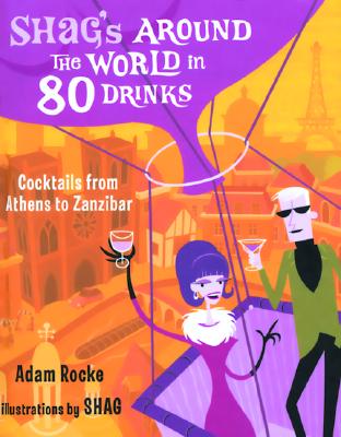 Shag's Around the World in 80 Drinks: Cocktails from Athens to Zanzibar - Rocke, Adam