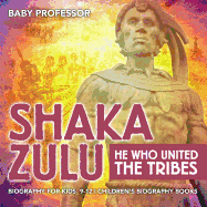 Shaka Zulu: He Who United the Tribes - Biography for Kids 9-12 Children's Biography Books