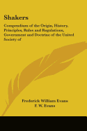 Shakers: Compendium of the Origin, History, Principles, Rules and Regulations, Government and Doctrine of the United Society of