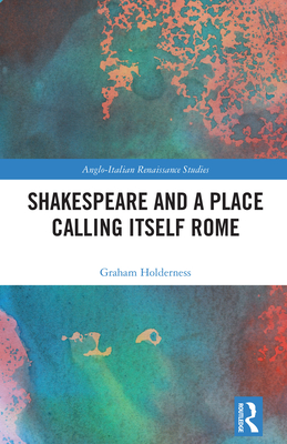 Shakespeare and a Place Calling Itself Rome - Holderness, Graham