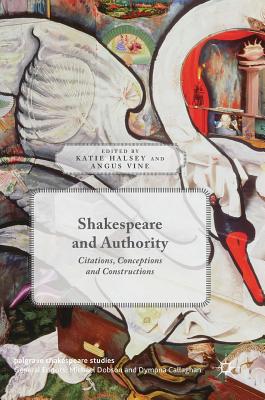 Shakespeare and Authority: Citations, Conceptions and Constructions - Halsey, Katie (Editor), and Vine, Angus (Editor)