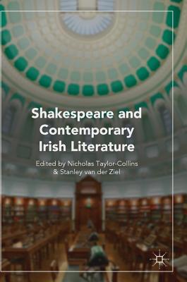 Shakespeare and Contemporary Irish Literature - Taylor-Collins, Nicholas (Editor), and Van Der Ziel, Stanley (Editor)