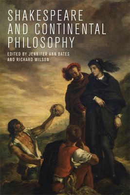 Shakespeare and Continental Philosophy - Bates, Jennifer (Editor), and Wilson, Richard (Editor)