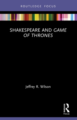Shakespeare and Game of Thrones - Wilson, Jeffrey R