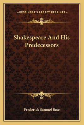 Shakespeare And His Predecessors - Boas, Frederick Samuel