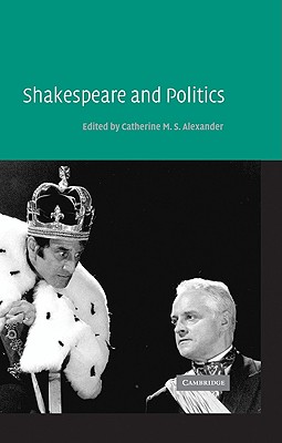 Shakespeare and Politics - Alexander, Catherine M S (Editor)