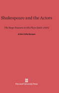 Shakespeare and the Actors: The Stage Business in His Plays (1660-1905) - Sprague, Arthur Colby