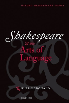 Shakespeare and the Arts of Language - McDonald, Russ, PhD