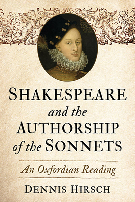 Shakespeare and the Authorship of the Sonnets: An Oxfordian Reading - Hirsch, Dennis
