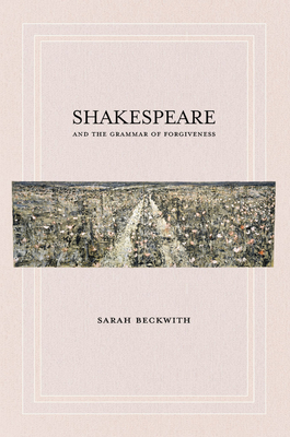 Shakespeare and the Grammar of Forgiveness - Beckwith, Sarah
