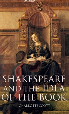 Shakespeare and the Idea of the Book - Scott, Charlotte