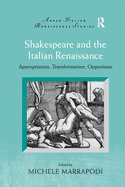 Shakespeare and the Italian Renaissance: Appropriation, Transformation, Opposition
