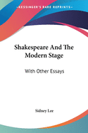 Shakespeare And The Modern Stage: With Other Essays