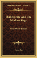 Shakespeare and the Modern Stage: With Other Essays
