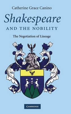 Shakespeare and the Nobility: The Negotiation of Lineage - Canino, Catherine Grace