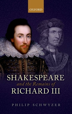 Shakespeare and the Remains of Richard III - Schwyzer, Philip