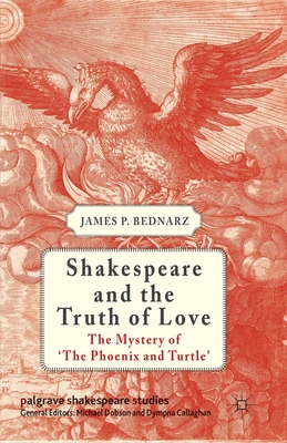 Shakespeare and the Truth of Love: The Mystery of 'The Phoenix and Turtle' - Bednarz, J