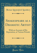 Shakespeare as a Dramatic Artist: With an Account of His Reputation, at Various Periods (Classic Reprint)