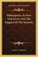 Shakespeare As Poet And Lover And The Enigma Of The Sonnets